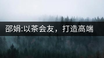 邵娟:以茶會友，打造高端雅趣會所