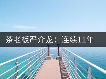 茶老板嚴(yán)介龍:連續(xù)11年上門給工人拜年