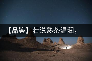 【品鑒】若說熟茶溫潤，怎可少了那玖香？