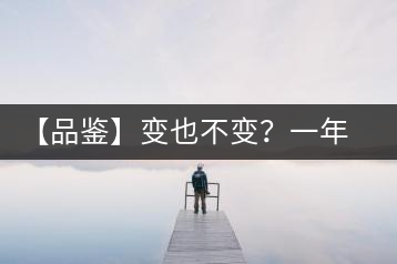 【品鑒】變也不變？一年一款，亦苦亦甜