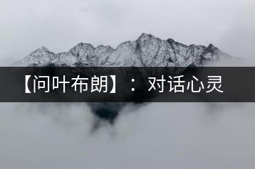 【問葉布朗】：對(duì)話心靈深處，感受布朗神韻