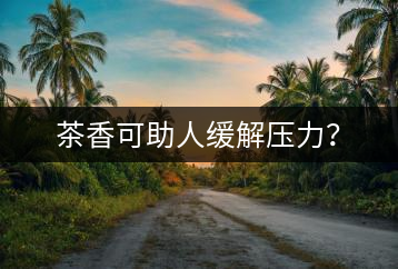 茶香可助人緩解壓力？