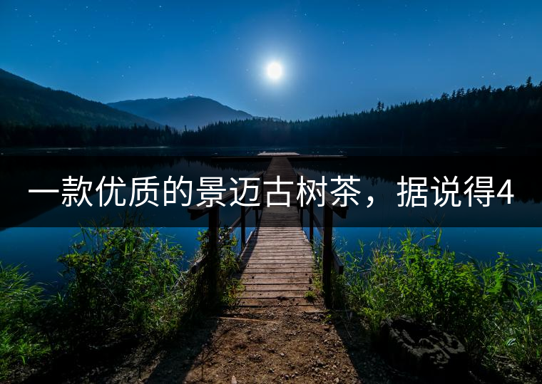 一款優(yōu)質(zhì)的景邁古樹茶，據(jù)說得400元一餅!一款優(yōu)質(zhì)的景邁古樹茶，據(jù)說得400元一餅！