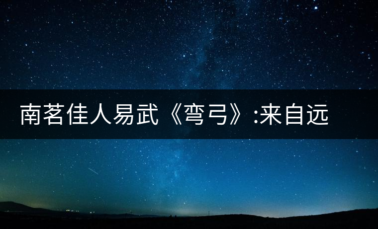 南茗佳人易武《彎弓》:來(lái)自遠(yuǎn)離塵囂的國(guó)有林南茗佳人易武《彎弓》：來(lái)自遠(yuǎn)離塵囂的國(guó)有林