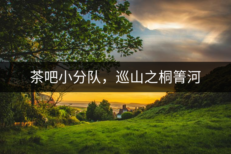 茶吧小分隊，巡山之桐箐河