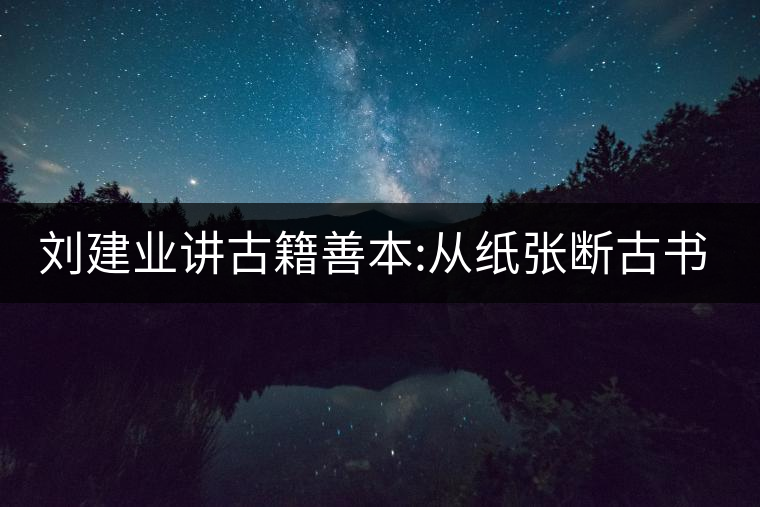 劉建業(yè)講古籍善本:從紙張斷古書(shū)的年代，綿紙與麻紙你...劉建業(yè)講古籍善本：從紙張斷古書(shū)的年代，綿紙與麻紙你會(huì)區(qū)分嗎？