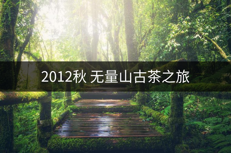 2012秋 無量山古茶之旅 2012秋 無量山古茶之旅
