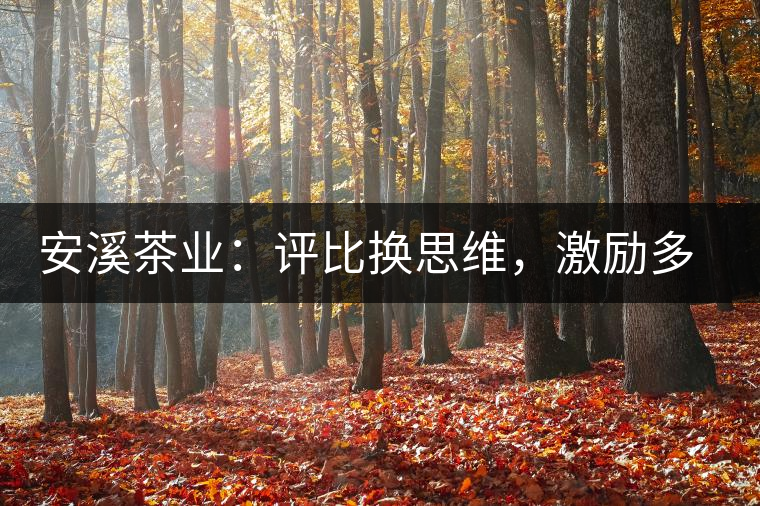 安溪茶業(yè)：評比換思維，激勵多喝茶