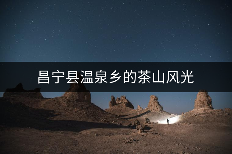 昌寧縣溫泉鄉(xiāng)的茶山風光