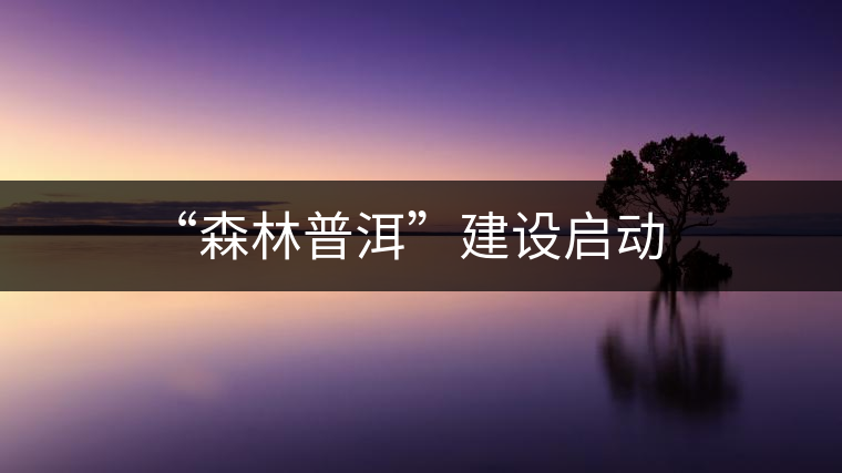 “森林普洱”建設(shè)啟動(dòng) “森林普洱”建設(shè)啟動(dòng)