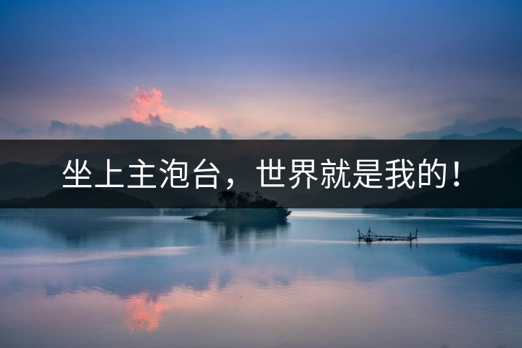 坐上主泡臺，世界就是我的！