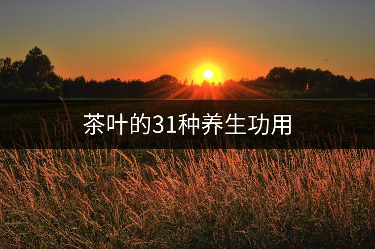 茶葉的31種養(yǎng)生功用