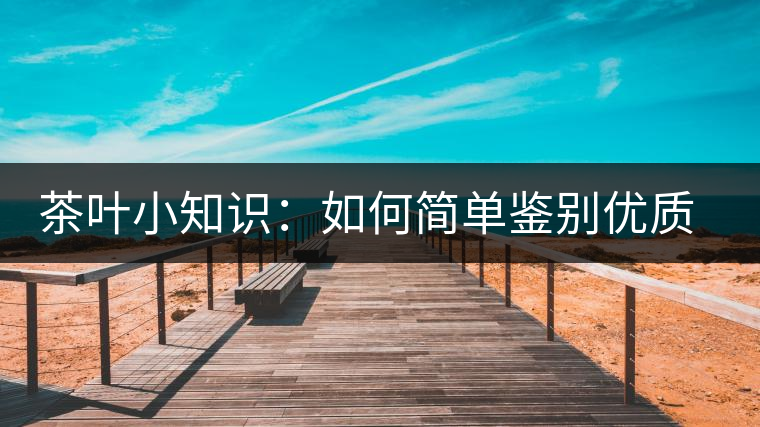 茶葉小知識:如何簡單鑒別優(yōu)質(zhì)普洱茶? 茶葉小知識:如何簡單鑒別優(yōu)質(zhì)普洱茶?