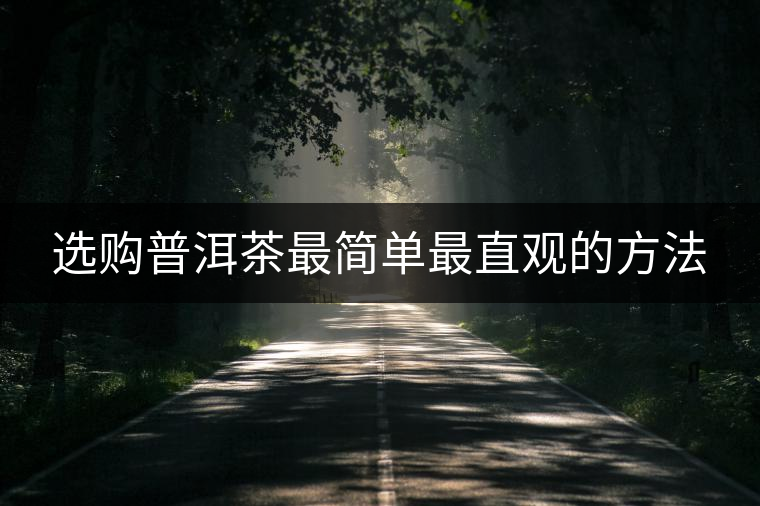 選購普洱茶最簡單最直觀的方法 選購普洱茶最簡單最直觀的方法