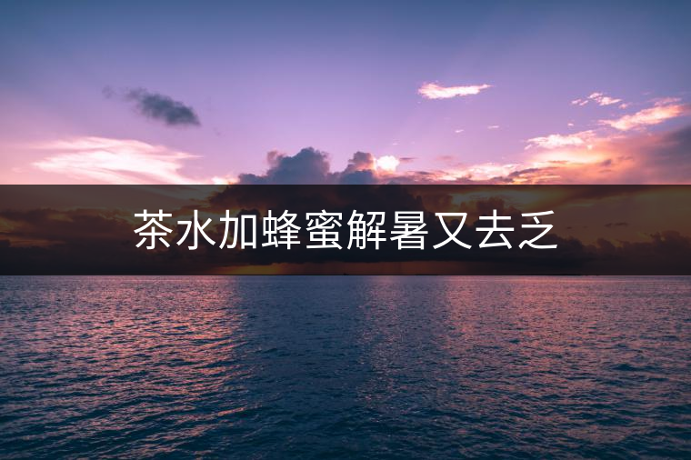 茶水加蜂蜜解暑又去乏 茶水加蜂蜜解暑又去乏