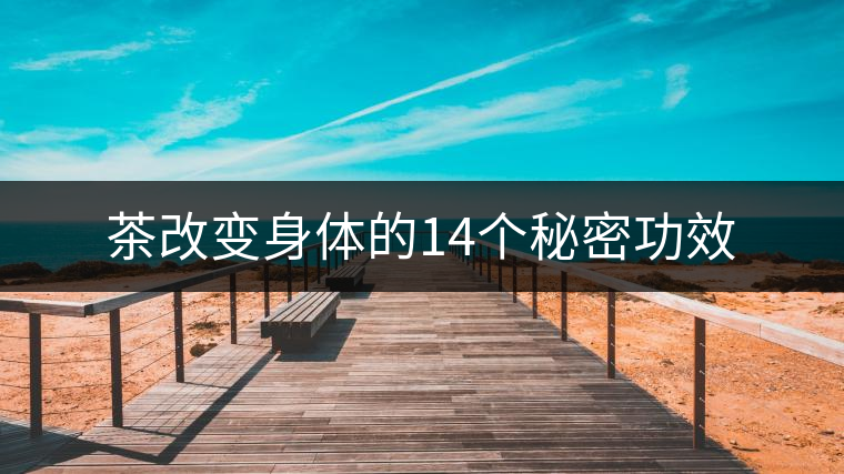 茶改變身體的14個(gè)秘密功效 茶改變身體的14個(gè)秘密功效