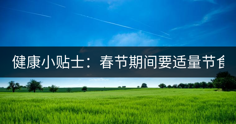 健康小貼士：春節(jié)期間要適量節(jié)食 適當(dāng)喝點(diǎn)茶有益處