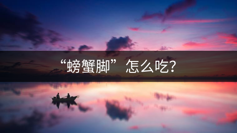 “螃蟹腳”怎么吃？