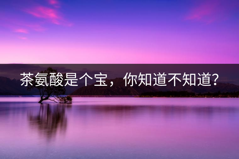 茶氨酸是個(gè)寶，你知道不知道？