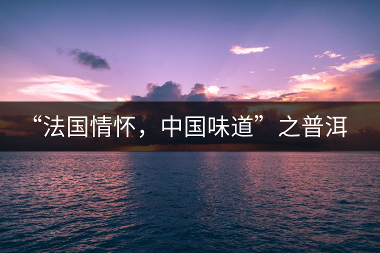 “法國情懷，中國味道”之普洱茶