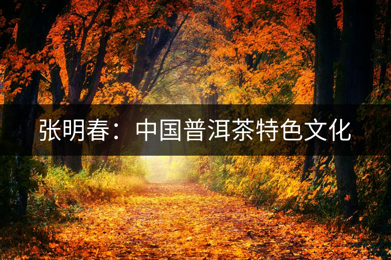 張明春：中國普洱茶特色文化