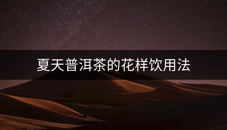 夏天普洱茶的花樣飲用法