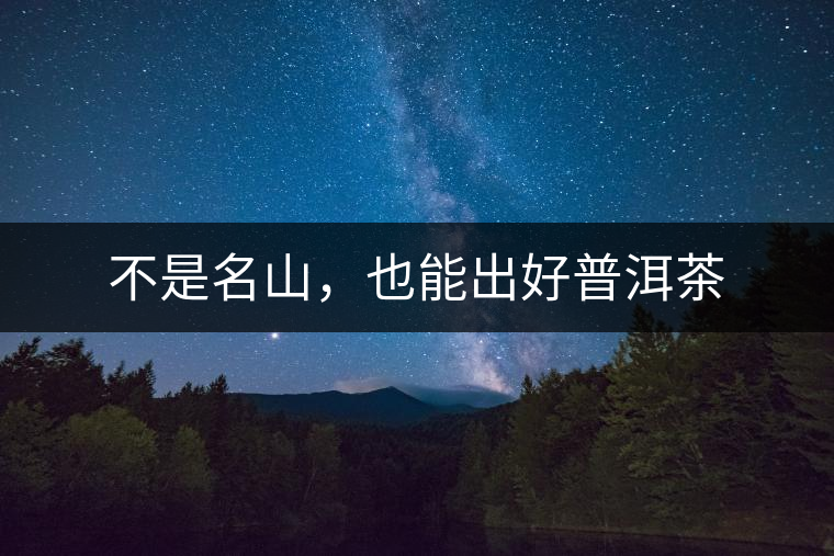 不是名山，也能出好普洱茶