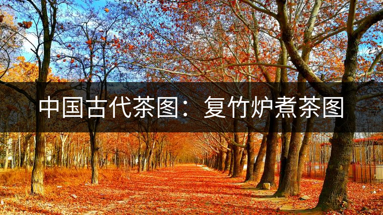 中國古代茶圖:復竹爐煮茶圖 中國古代茶圖:復竹爐煮茶圖