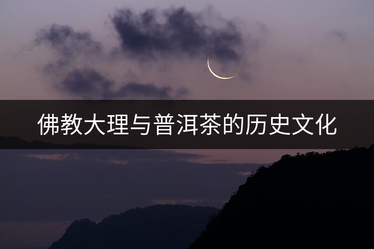 佛教大理與普洱茶的歷史文化 佛教大理與普洱茶的歷史文化