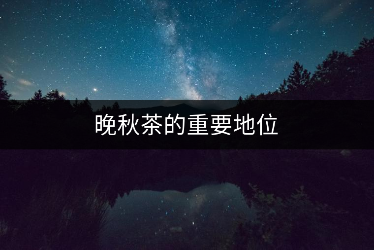 晚秋茶的重要地位