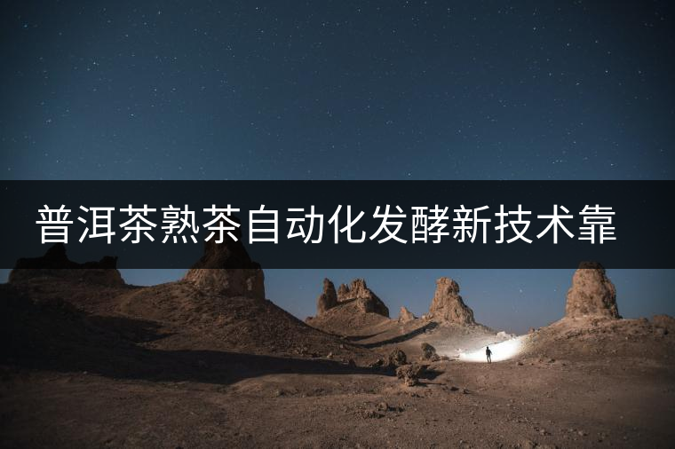 普洱茶熟茶自動化發(fā)酵新技術(shù)靠譜嗎？