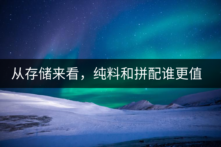從存儲(chǔ)來(lái)看，純料和拼配誰(shuí)更值得存？