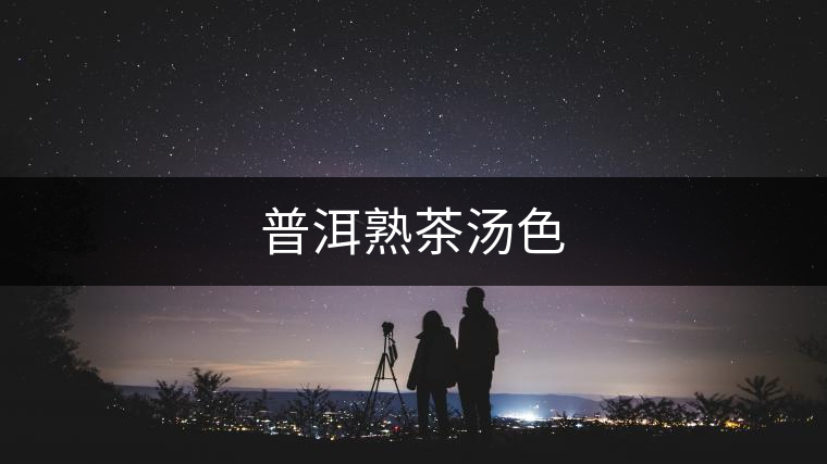 普洱熟茶湯色 普洱熟茶湯色