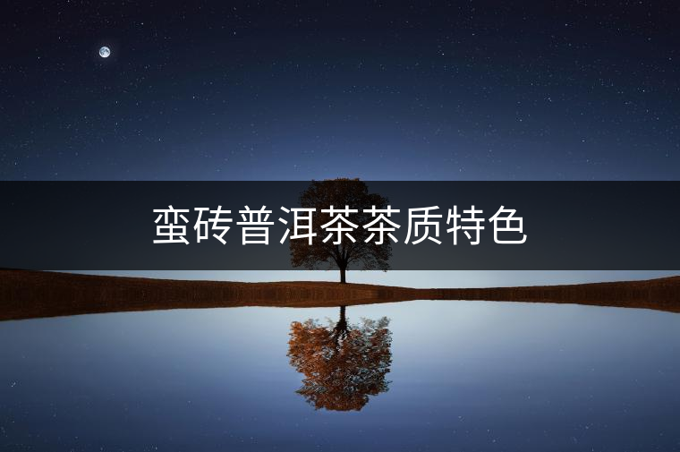 蠻磚普洱茶茶質(zhì)特色
