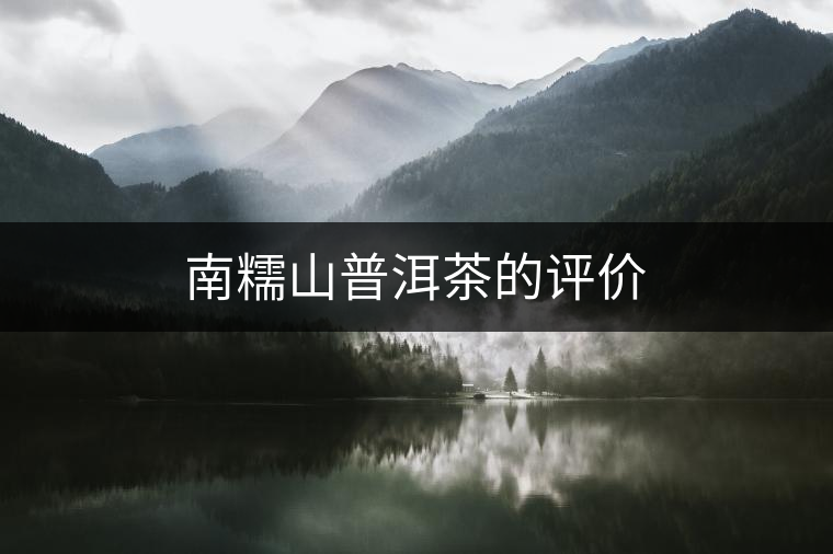 南糯山普洱茶的評價(jià) 南糯山普洱茶的評價(jià)