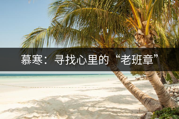 慕寒:尋找心里的“老班章” 慕寒:尋找心里的“老班章”