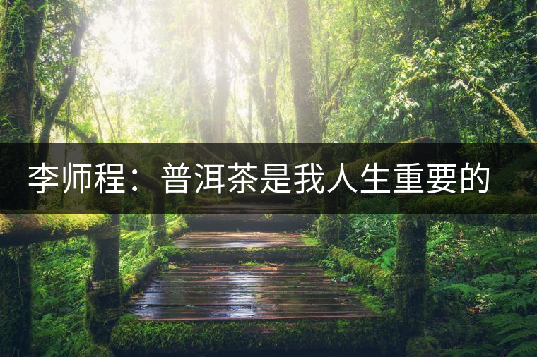 李師程：普洱茶是我人生重要的支柱