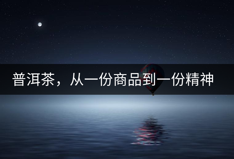 普洱茶，從一份商品到一份精神 ——鄧橋