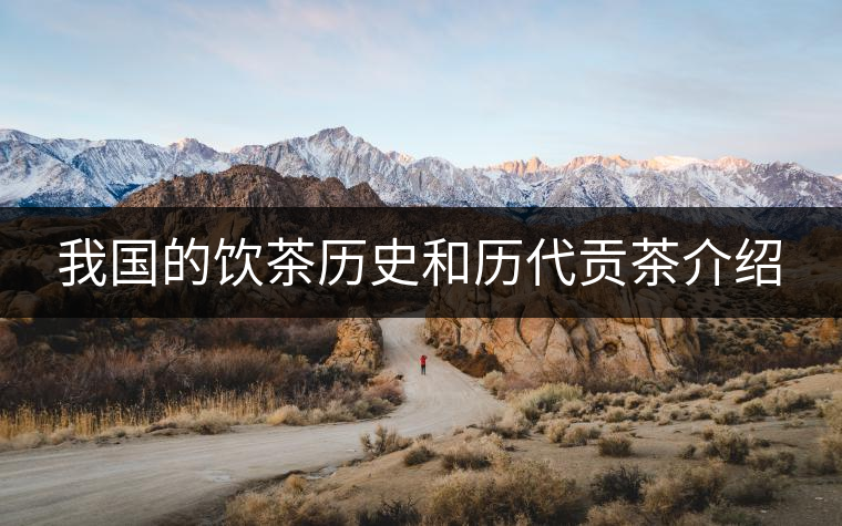 我國(guó)的飲茶歷史和歷代貢茶介紹