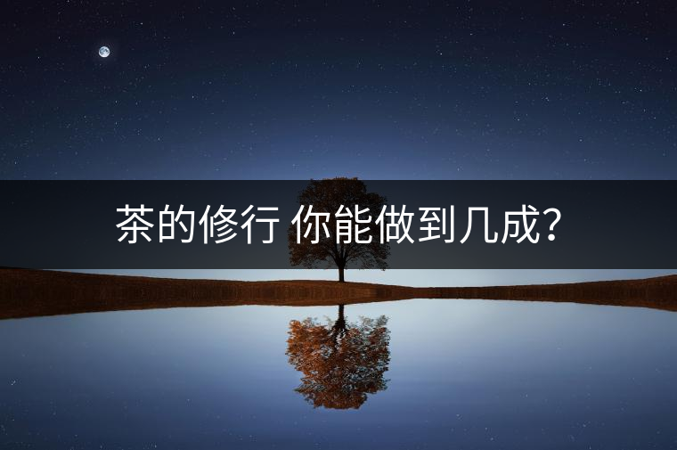 茶的修行 你能做到幾成？