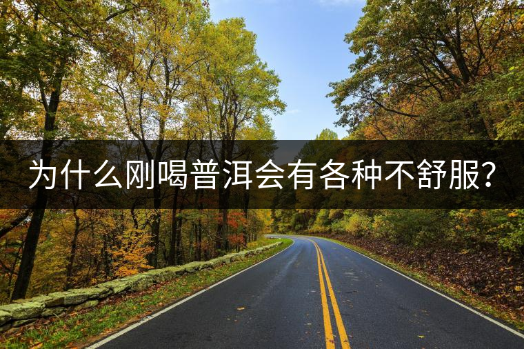 為什么剛喝普洱會(huì)有各種不舒服？