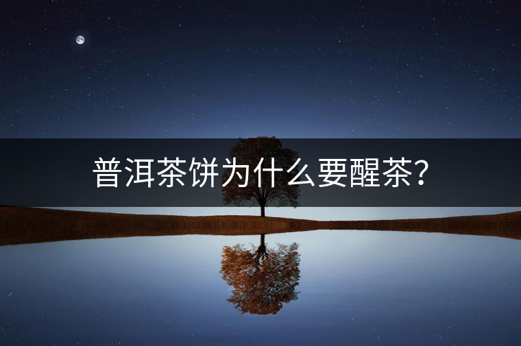 普洱茶餅為什么要醒茶？