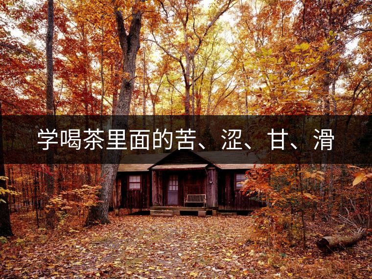 學(xué)喝茶里面的苦、澀、甘、滑