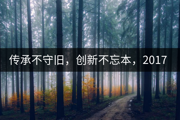 傳承不守舊，創(chuàng)新不忘本，2017年書(shū)劍號(hào)重磅來(lái)襲！