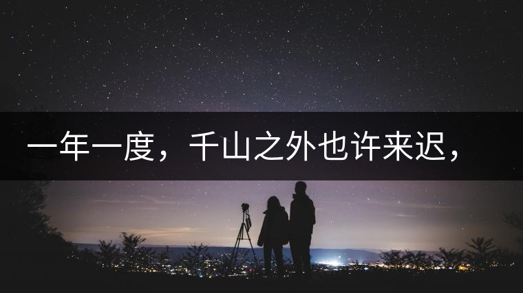 一年一度，千山之外也許來(lái)遲，但不會(huì)缺席