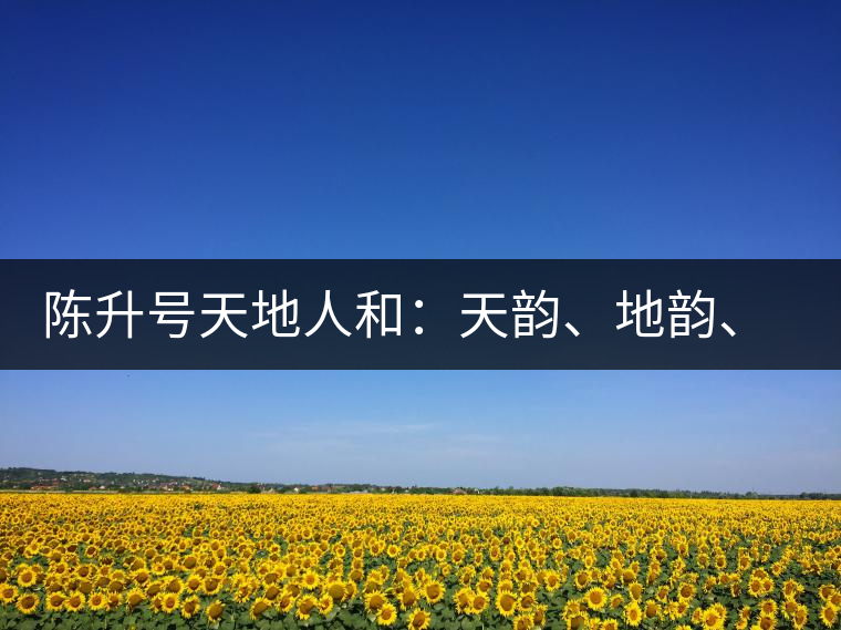 陳升號天地人和：天韻、地韻、人韻、和韻新品上市