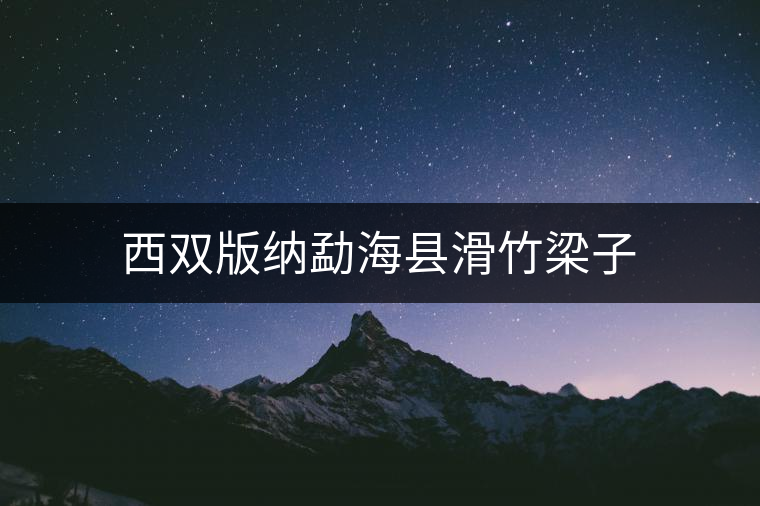西雙版納勐海縣滑竹梁子 西雙版納勐??h滑竹梁子