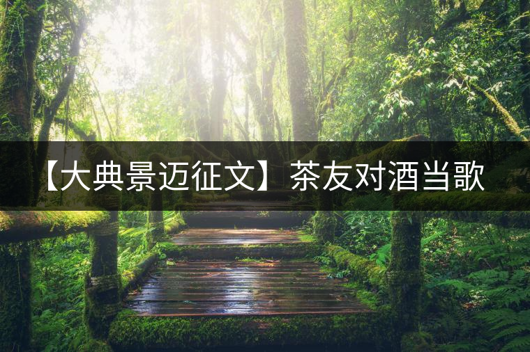 【大典景邁征文】茶友對(duì)酒當(dāng)歌 開湯品鑒