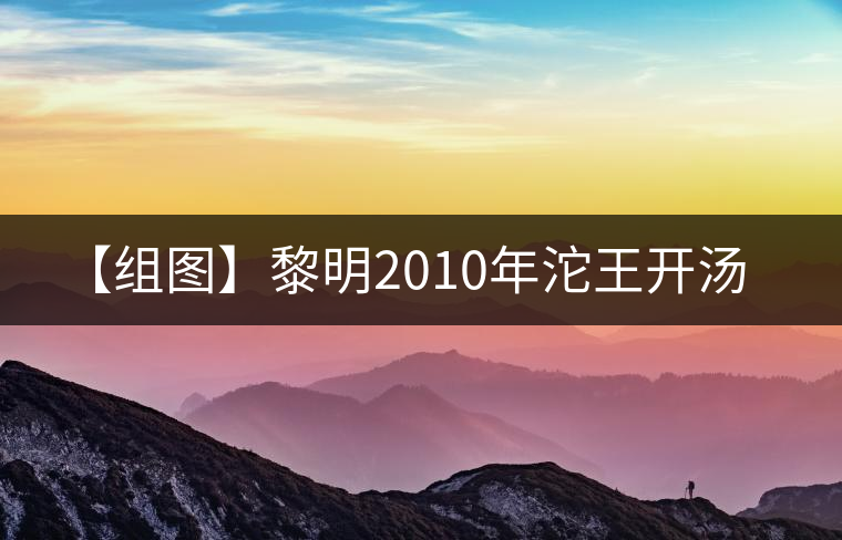 【組圖】黎明2010年沱王開湯