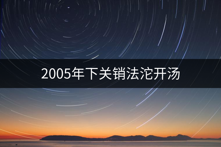 2005年下關(guān)銷法沱開湯 2005年下關(guān)銷法沱開湯